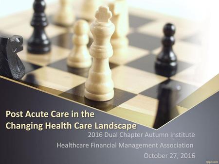 Post Acute Care in the Changing Health Care Landscape