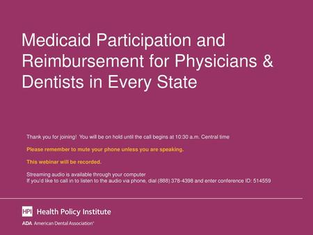 Medicaid Participation and Reimbursement for Physicians & Dentists in Every State Thank you for joining! You will be on hold until the call begins at.