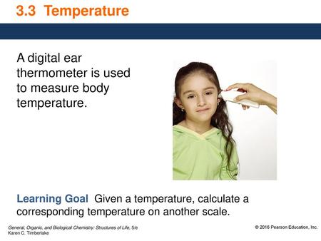 3.3 Temperature A digital ear thermometer is used to measure body temperature. Learning Goal Given a temperature, calculate a corresponding temperature.