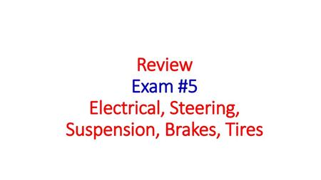 Review Exam #5 Electrical, Steering, Suspension, Brakes, Tires