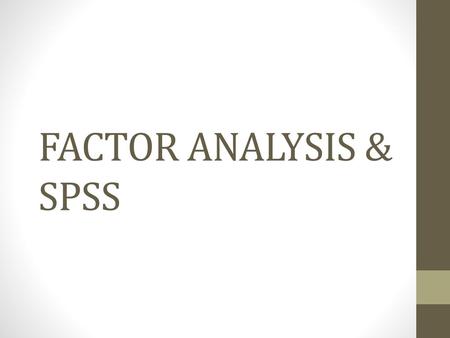 FACTOR ANALYSIS & SPSS.