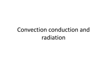 Convection conduction and radiation