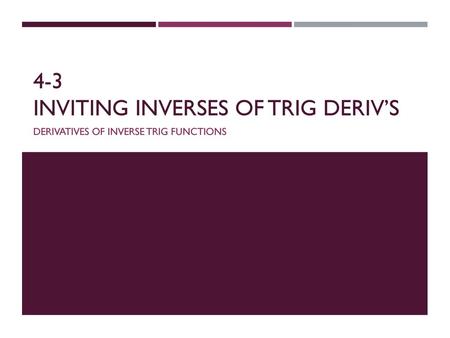 4-3 inviting inverses of trig deriv’s