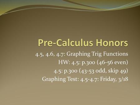 Pre-Calculus Honors 4.5, 4.6, 4.7: Graphing Trig Functions