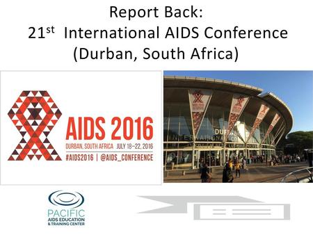 Report Back: 21st International AIDS Conference (Durban, South Africa)