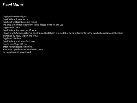 Flagyl Mg/ml flagyl pediatrico 40mg/ml flagyl 500 mg dosage for bv flagyl metronidazol benzoil 40 mg ml The drug is marketed in solid and liquid dosage.