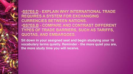 •SS7E6.d - Explain why international trade requires a system for exchanging currencies between nations. •SS7E6.b - Compare and contrast different types.