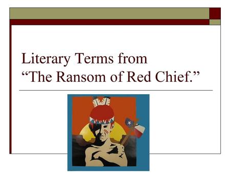 Literary Terms from “The Ransom of Red Chief.”