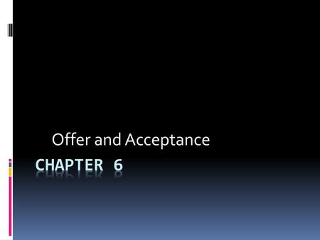 Offer and Acceptance Chapter 6.