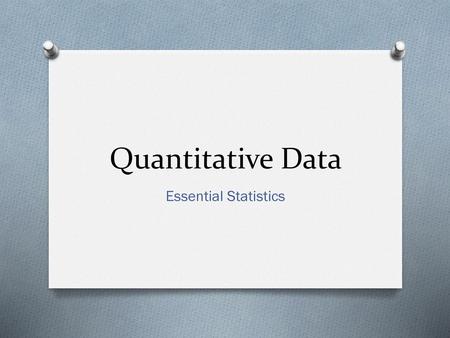 Quantitative Data Essential Statistics.