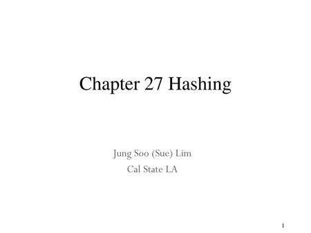 Chapter 27 Hashing Jung Soo (Sue) Lim Cal State LA.