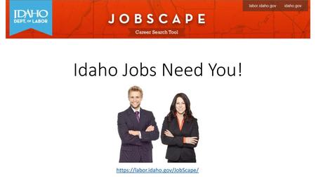 Idaho Jobs Need You! https://labor.idaho.gov/JobScape/