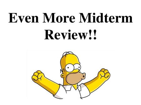 Even More Midterm Review!!