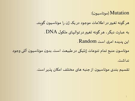 Mutation (موتاسیون): هر گونه تغییر در اطلاعات موجود در یک ژن را موتاسیون گویند. به عبارت دیگر، هر گونه تغییر در توالیهای ملکول DNA . این پدیده امری است.