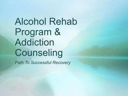 Alcohol Rehab Program & Addiction Counseling - Path To Successful Recovery