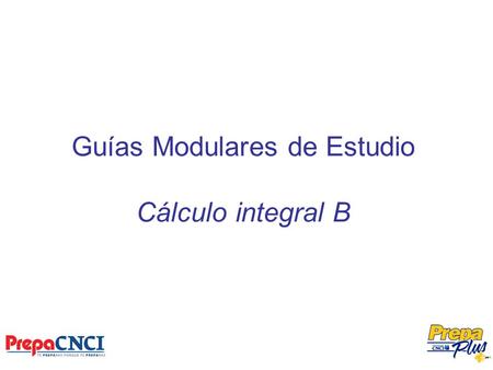 Guías Modulares de Estudio Cálculo integral B. Semana 1: La integral.