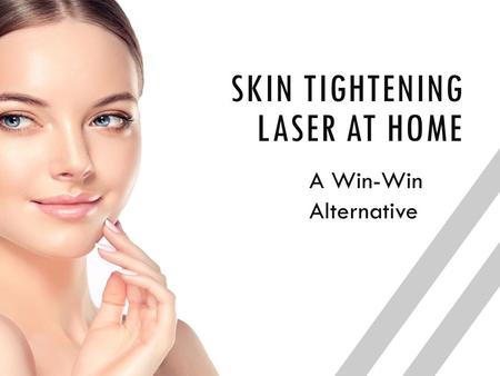 Skin Tightening Laser At Home - A Win-Win Alternative