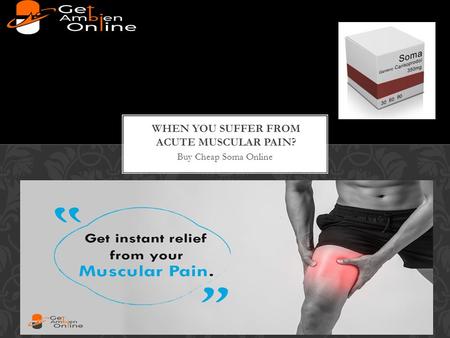 Buy Cheap Soma Online. If you are facing any kind of skeletal or muscular pain, you can get relief from the acute pain by ordering some painkillers online.