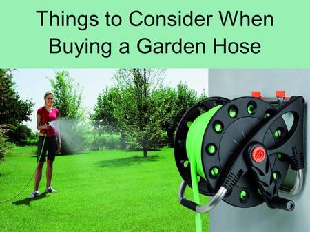 Things to Consider When Buying a Garden Hose.