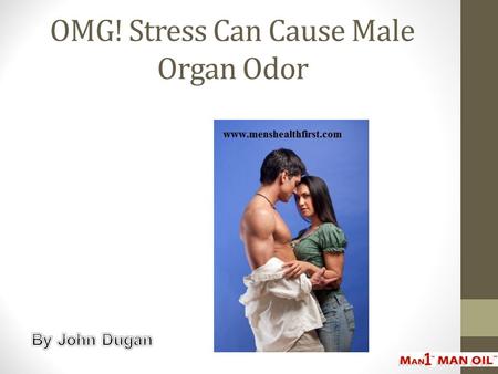 OMG! Stress Can Cause Male Organ Odor