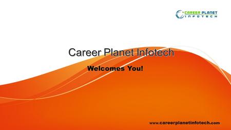 Welcomes You!Welcomes You! www. careerplanetinfotech.com.