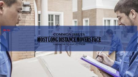 COMMON ISSUES MOST LONG DISTANCE MOVERS FACE AND HOW TO AVOID THEM.