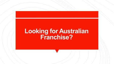 Looking for Australian Franchise?