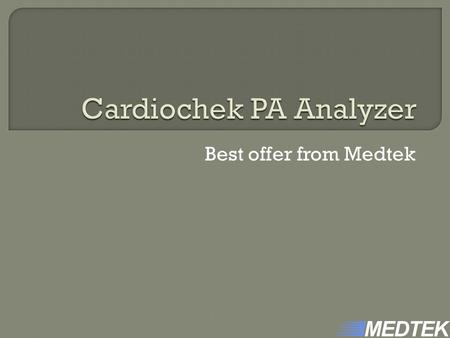 Best offer from Medtek.  Multiple blood chemistry testing  One-step testing  Results in two minutes or less  Automatic calibration with inserted MEMo-Chip.