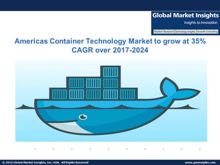 © 2016 Global Market Insights, Inc. USA. All Rights Reserved  Americas Container Technology Market to grow at 35% CAGR over