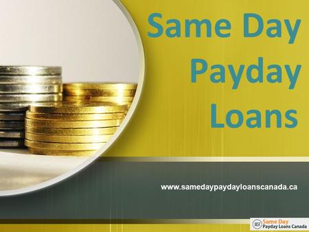 Same Day Payday Loans - Enjoy Faxless Application Process - Apply Today! @www.samedaypaydayloanscanada.ca