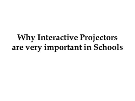 Why Interactive Projectors are very important in Schools.