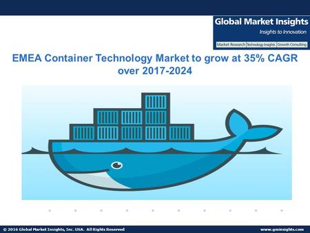 © 2016 Global Market Insights, Inc. USA. All Rights Reserved  EMEA Container Technology Market to grow at 35% CAGR over