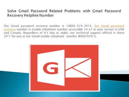 Our Gmail password recovery number is 1(800) Our Gmail password recovery number is enable telephone number accessible 24 x7 in your service in.