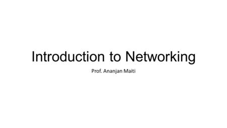 Introduction to Networking Prof. Ananjan Maiti. Overview of the course OSI and TCP/IP Models:  Open Systems Interconnection (OSI)  Transmission Control.