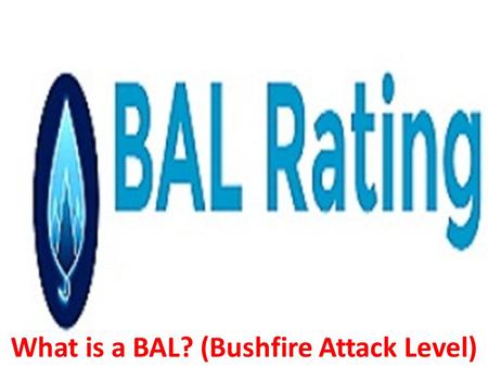 What is a BAL? (Bushfire Attack Level). A Bushfire Attack Level (BAL) is a method for estimating the seriousness of a building's potential introduction.