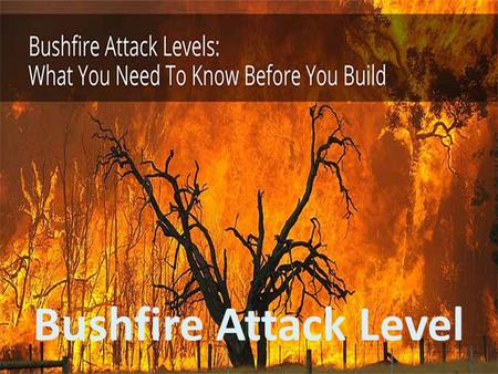 Bushfire Attack Level. In the Australian Standards As 3959, they have arranged distinctive bushfire power levels that a home may involvement amid a bushfire.