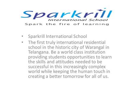 Sparkrill International School The first truly international residential school in the historic city of Warangal in Telangana. Be a world class institution.