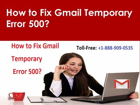 Fix Gmail Temporary Error 500 Call 1-888-909-0535 Gmail Helpline.
