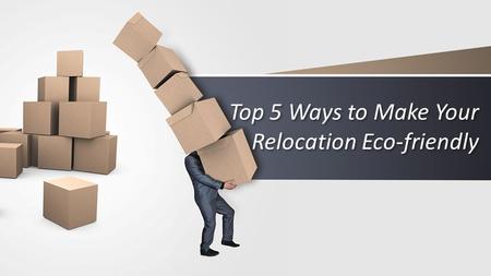 Top 5 Ways to Make Your Relocation Eco-friendly.