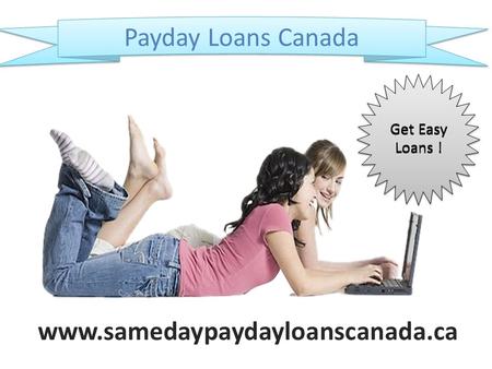 Online Same Day Loans | Payday Loans Canada - Get Rid Of Short Term Troubling Credit Scores!
