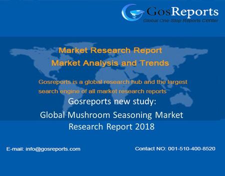 Global Mushroom Seasoning Market Research Report 2018 Gosreports new study: