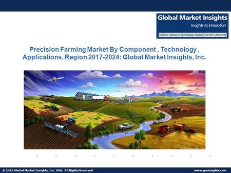 © 2016 Global Market Insights, Inc. USA. All Rights Reserved  Precision Farming Market By Component, Technology, Applications, Region.