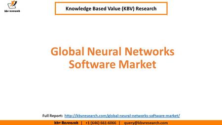 Kbv Research | +1 (646) | Executive Summary (1/2) Global Neural Networks Software Market Knowledge Based Value (KBV) Research.