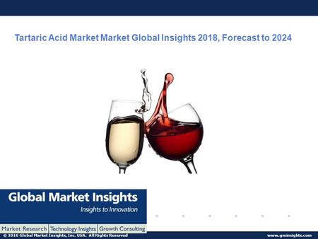 © 2016 Global Market Insights, Inc. USA. All Rights Reserved  Tartaric Acid Market Market Global Insights 2018, Forecast to 2024.