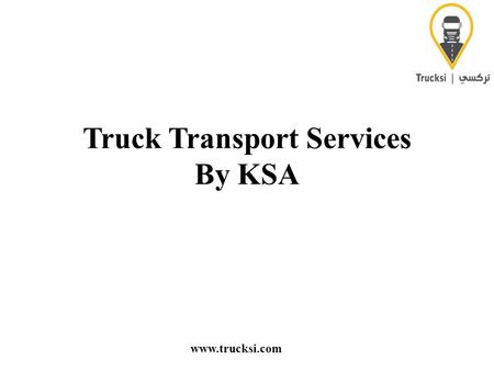 Truck Transport Services By KSA  Truck Transportation Services Trucksi provides trucks and load transport services by road, the weight.