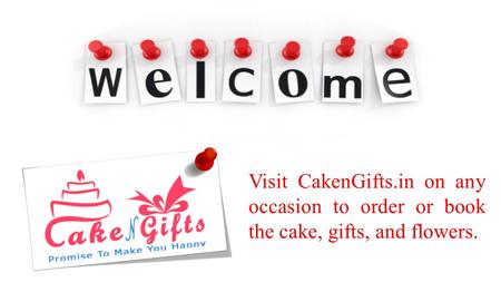 Visit CakenGifts.in on any occasion to order or book the cake, gifts, and flowers.