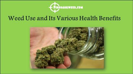 Weed Use and Its Various Health Benefits. Medical Cannabis Directory Cannabis or medical marijuana has long been known to alleviate chronic pain symptoms.