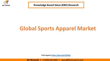 Kbv Research | +1 (646) | Global Sports Apparel Market Knowledge Based Value (KBV) Research Full report: https://goo.gl/L32NoEhttps://goo.gl/L32NoE.