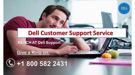 Dell Customer Support Service Dell Customer Support Service REACH AT Dell Support : Give a Ring on: