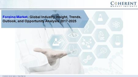 © Coherent market Insights. All Rights Reserved Forging MarketForging Market- Global Industry Insight, Trends, Outlook, and Opportunity Analysis